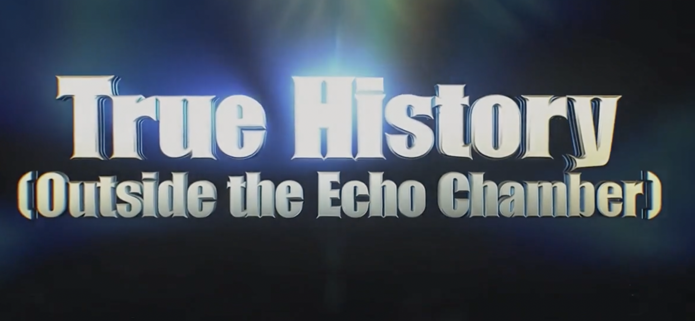 TRUE HISTORY - Outside the Echo Chamber
